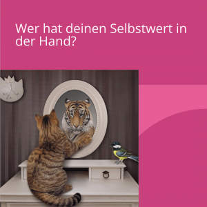 Eine Hauskatze blickt in einen Spiegel und sieht das Spiegelbild eines Tigers, während eine Meise von der Seite zusieht. Oben auf der Seite steht 'Wer hat deinen Selbstwert in der Hand?' steht in der linken oberen Ecke.